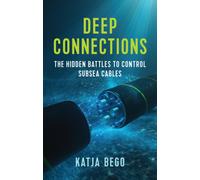 Deep Connections : The Hidden Battles to Control Subsea Cables
