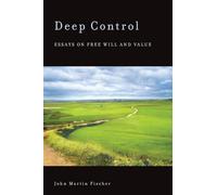 Deep Control: Essays On Free Will And Value