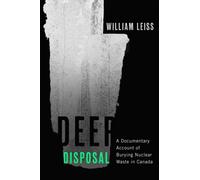 Deep Disposal : A Documentary Account of Burying Nuclear Waste in Canada
