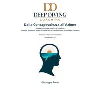 Deep Diving Coaching - Dalla Consapevolezza all’Azione: Metodologia, Strumenti Operativi e Casi per la Crescita Personale e Organizzativa