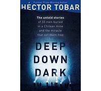 Deep Down Dark: The Untold Stories of 33 Men Buried in a Chilean Mine, and the Miracle that Set them Free