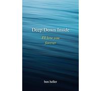 Deep Down Inside. I'll love you forever: A poetry collection about love and heartbreak