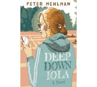 Deep Down Iola: A Novel About a Young Woman with a Bizarre Gift