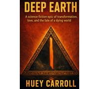 Deep Earth: A science fiction epic of transformation, love, and the fate of a dying world