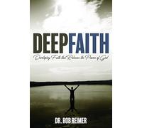 Deep Faith: Developing Faith that Releases the Power of God