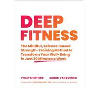 Deep Fitness: The Mindful, Science-Based Strength-Training Method to Transform Your Well-Being in 30 Minutes a Week