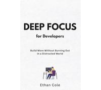 Deep Focus for Developers: Build More Without Burning Out in a Distracted World