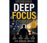 DEEP FOCUS: How to Eliminate Distractions, Train Your Mind, and Do Meaningful Work (THE HUMAN POTENTIAL SERIES)