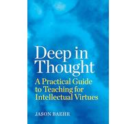 Deep in Thought: A Practical Guide to Teaching for Intellectual Virtues