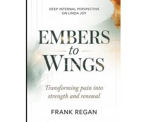 Deep Internal Perspective On Linda Joy Embers to Wings: Transforming pain into strength and renewal