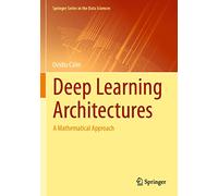 Deep Learning Architectures – A Mathematical Approach (Springer Series in the Data Sciences)