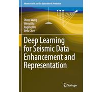 Deep Learning for Seismic Data Enhancement and Representation (Advances in Oil and Gas Exploration & Production)