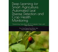 Deep Learning for Smart Agriculture: Automated Leaf Disease Detection and Crop Health Monitoring: Transforming Agriculture with AI, Computer Vision, and Deep Learning