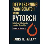 Deep Learning from Scratch with PyTorch: Build Neural Networks from the Ground Up (Updated for PyTorch 2.9)