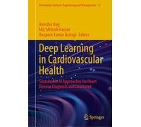 Deep Learning in Cardiovascular Health: Sustainable Al Approaches for Heart Disease Diagnosis and Treatment (Information Systems Engineering and Management, 77)