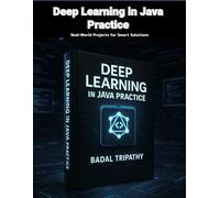 Deep Learning in Java Practice: Real-World Projects for Smart Solutions