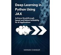 Deep Learning in Python Using JAX: Achieve Breakthrough Speed and Robust Scalability for AI Applications