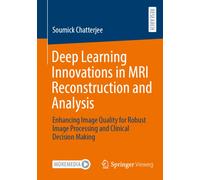 Deep Learning Innovations in MRI Reconstruction and Analysis: Enhancing Image Quality for Robust Image Processing and Clinical Decision Making