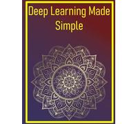 Deep Learning Made Simple: An Introduction to Neural Networks with Practical Examples