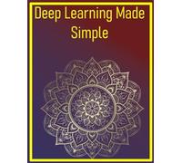 Deep Learning Made Simple: An Introduction to Neural Networks with Practical Examples