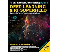 Deep Learning und KI-Superheld: Beherrsche TensorFlow, Keras und PyTorch: Fortgeschrittenes maschinelles Lernen und KI, neuronale Netzwerke und reale Projekte: 2 (Die KI-Revolution meistern)