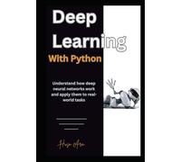 Deep Learning with Python: Understand how deep neural networks work and apply them to real-world tasks