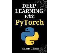 Deep Learning with PyTorch: A Practical Guide to Programming Artificial Intelligence and Building Neural Networks from Scratch in Python (The AI Blueprint)