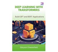 Deep Learning with Transformers: Build GPT and BERT Applications