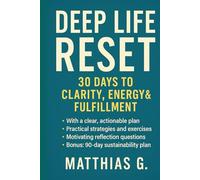 Deep Life Reset: 30 Days to More Clarity, Energy, and Fulfillment - Your Step-by-Step Program for a Complete Life Transformation