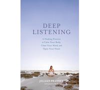 Deep Listening: A Healing Practice to Calm Your Body, Clear Your Mind, and Open