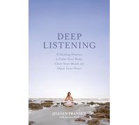 Deep Listening: A Healing Practice to Calm Your Body, Clear Your Mind, and Open Your Heart