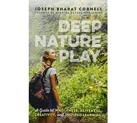 Deep Nature Play: A Guide to Wholeness, Aliveness, Creativity, and Inspired Learning