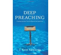 Deep Preaching: Creating Sermons That Go Beyond the Superficial