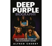 Deep Purple Biography: The Complete Story of the Legendary Band
