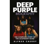 Deep Purple Biography: The Complete Story of the Legendary Band