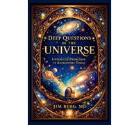 Deep Questions of the Universe: Unsolved Problems in Astronomy Today (The writings of Jim Berg, MD)