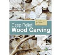 Deep Relief Wood Carving: Simple Techniques for Complex Projects
