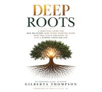 Deep Roots: A Practical Guide for New Believers (and Those Starting Over) Who Feel Stuck and Want to Live a Strong Christian Life