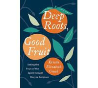 Deep Roots, Good Fruit: Seeing the Fruit of the Spirit through Story & Scripture (Christian book on the work of the Holy Spirit in everyday life.)