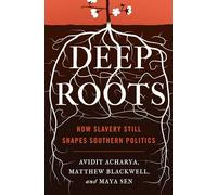 Deep Roots: How Slavery Still Shapes Southern Politics: 6 (Princeton Studies in Political Behavior)