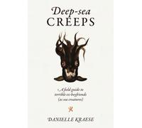 Deep-sea Creeps : A field guide to terrible ex-boyfriends (as sea creatures)