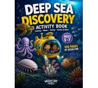 Deep Sea Discovery Activity Book for Kids Ages 5-7: Explore Deep Sea Creatures Through 100 Pages of Ocean Animals, Coloring, Mazes, Tracing, Counting, Puzzles, and Fun Facts
