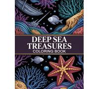 Deep Sea Treasures Coloring Book: Hidden Relics & Mysterious Wonders from the Ocean Depths for All Ages An Enigmatic Path to Relaxation, Creative Expression, and Intriguing Discovery.