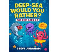 Deep-Sea Would You Rather? For Kids Ages 5-7: 250+ Silly Ocean Questions About Magical Sea Creatures, Underwater Adventures, and Giggly Deep-Sea Fun (Deep-Sea Would You Rather Series)