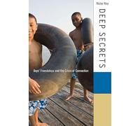 Deep Secrets - Boys′ Friendships and the Crisis of Connection