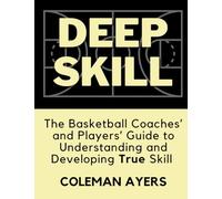 Deep Skill: The Basketball Coaches' and Players' Guide to Understanding and Developing True Skill (The Modern Player Development Series)