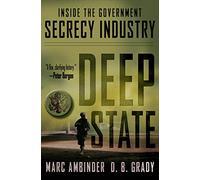 Deep State: Inside the Government Secrecy Industry