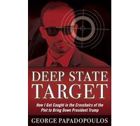 Deep State Target: How I Got Caught in the Crosshairs of the Plot to Bring Down President Trump