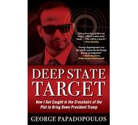 Deep State Target: How I Got Caught in the Crosshairs of the Plot to Bring Down President Trump