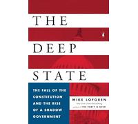 Deep State, The: The Fall of the Constitution and the Rise of a Shadow Government